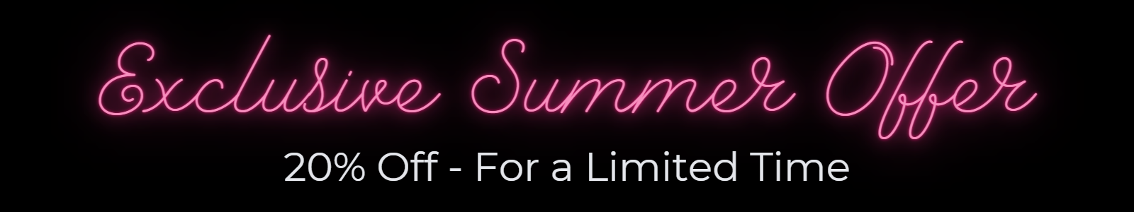 Exclusive Summer Offer - 20% off for a limited time Exclusive Summer Offer - 20% off for a limited time